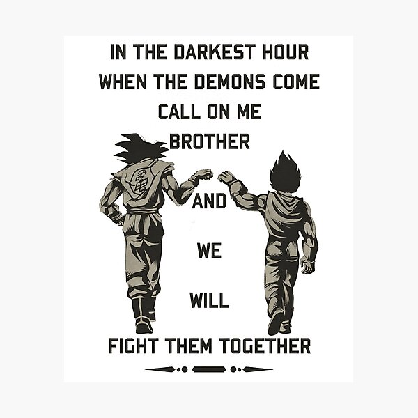 In the darkest hour when the demons come call on me brother and we will fight them together "goku and vegeta" Photographic Print