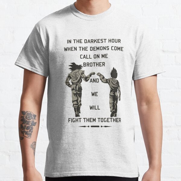 In the darkest hour when the demons come call on me brother and we will fight them together "goku and vegeta" Classic T-Shirt