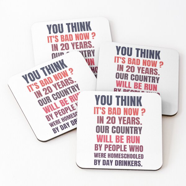 Item preview, you think it's bad now in 20 years our country will be run by people who were homeschooled by day drinkers designed and sold by BousboulaStorie.