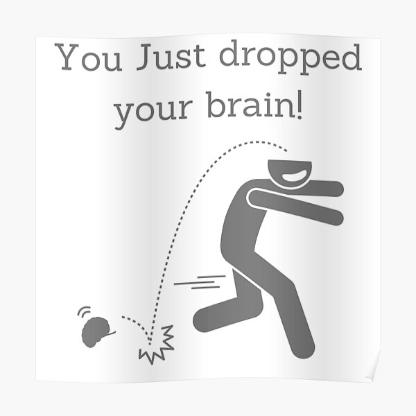 You just dropped your brain Poster