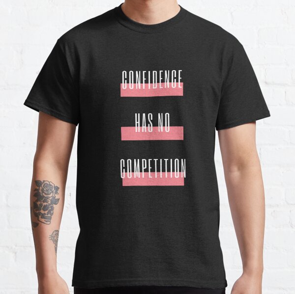 Confidence Has No Competition Classic T-Shirt