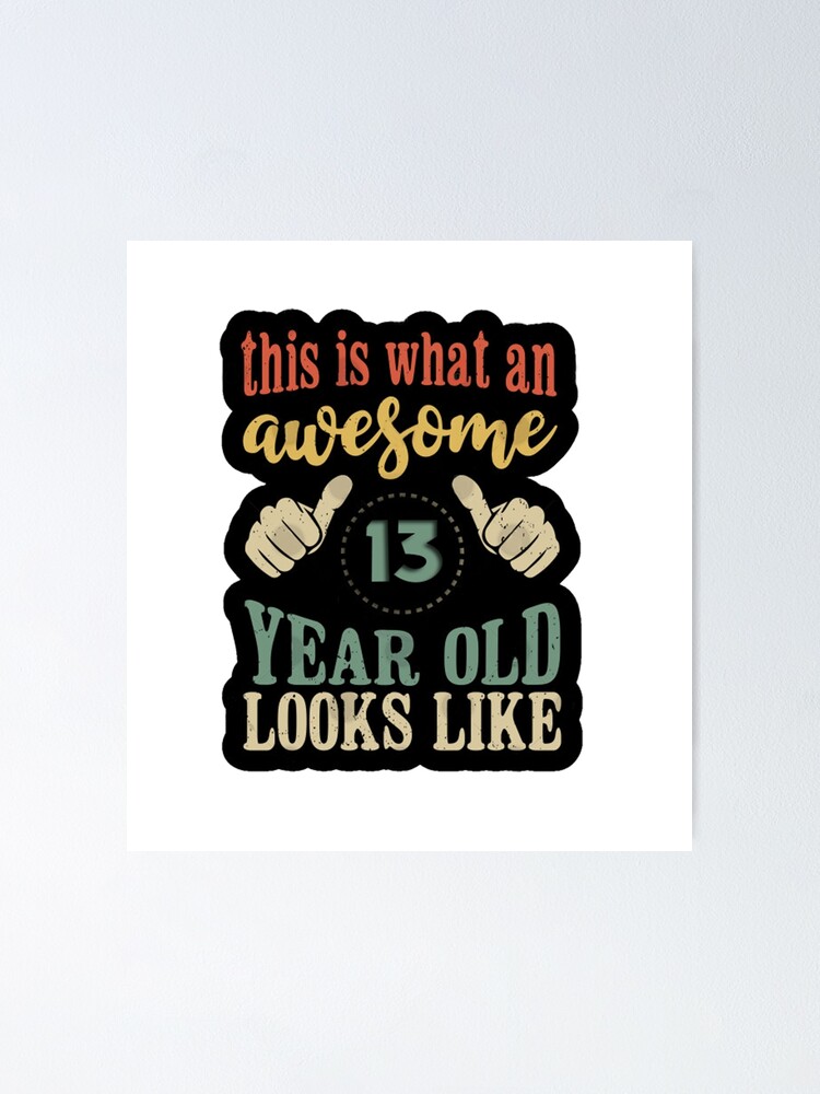 This Is What An Awesome 13 Year Old Looks Like Poster for Sale by  BOUTESTESS