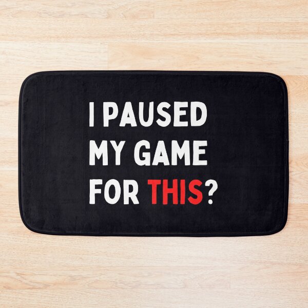 Item preview, "I Paused My Game For THIS?" . . . . .  I don't like to be interrupted for this nonsense when I'm playing my favorite game. designed and sold by JoelsCorner.
