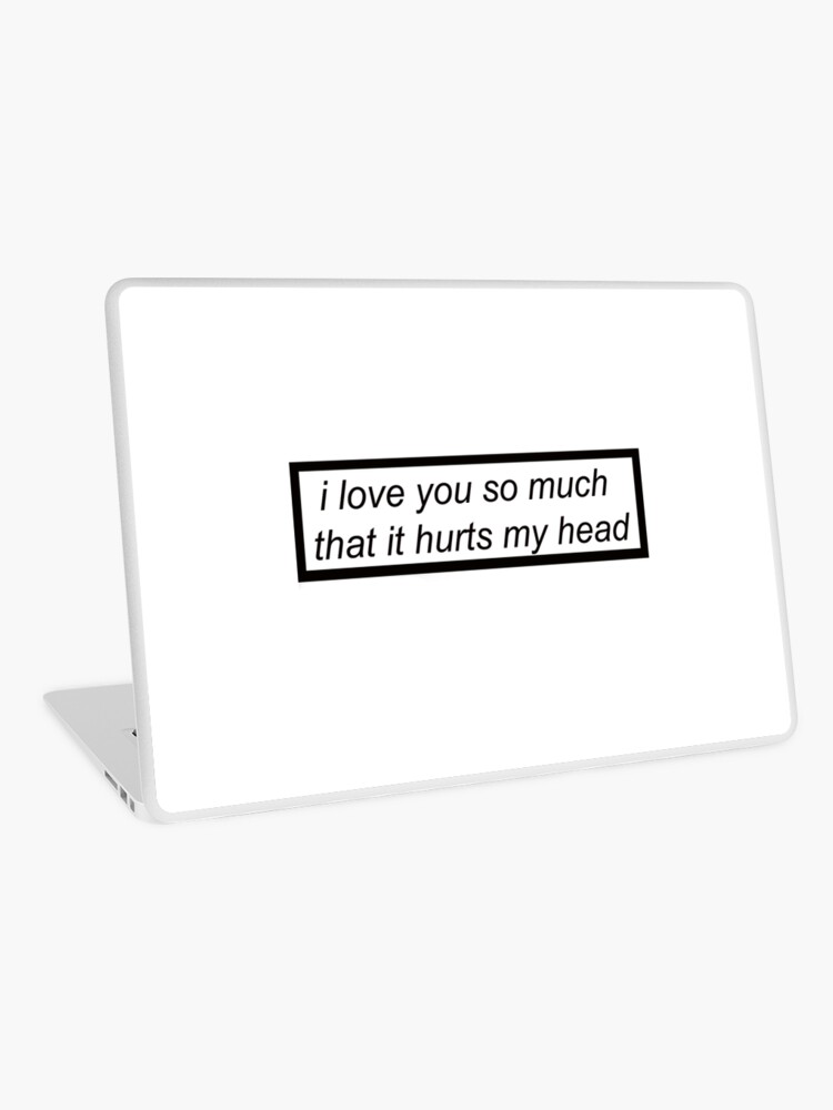 I Love You So Much That It Hurts My Head Lyric Laptop Skin By Hurricanedev Redbubble