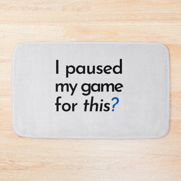Item preview, "I Paused My Game For THIS?" I'm a little pissed off for being taken away from a game I was playing, for this nonsense. designed and sold by JoelsCorner.