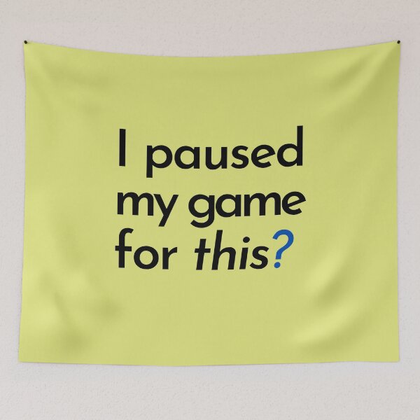 Item preview, "I Paused My Game For THIS?" I'm a little pissed off for being taken away from a game I was playing, for this nonsense. designed and sold by JoelsCorner.