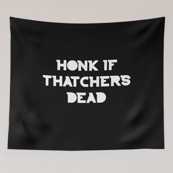 Item preview, honk if thatchers dead designed and sold by Weirdu.