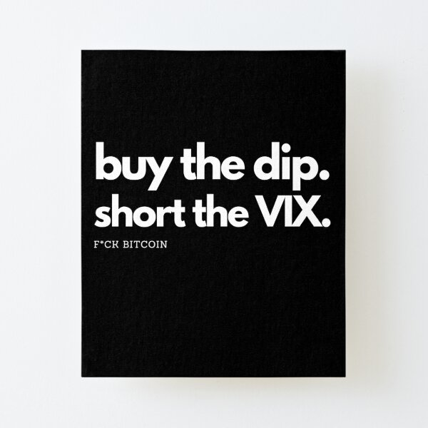 buy the dip short the vix fuck bitcoin