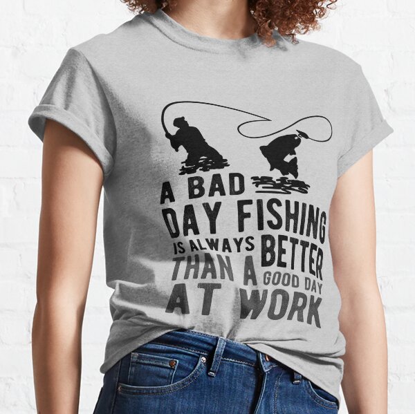 Fishing T-shirts, a Bad Day Fishing is Better Then Good Day