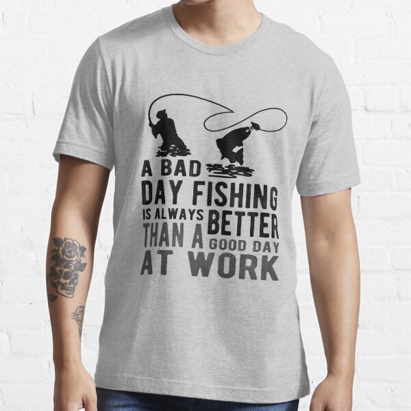 Bad Day Fishing Funny Sarcastic Novelty Gift Funny Fishing Fishing Essential T-Shirt | Redbubble