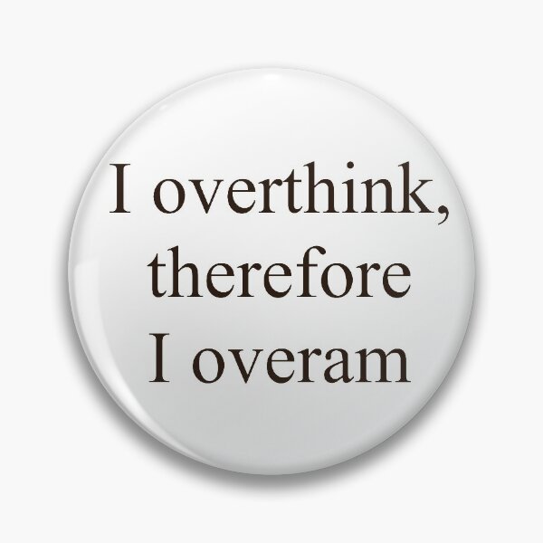 Item preview, I overthink, therefore I overam designed and sold by mattjaem.