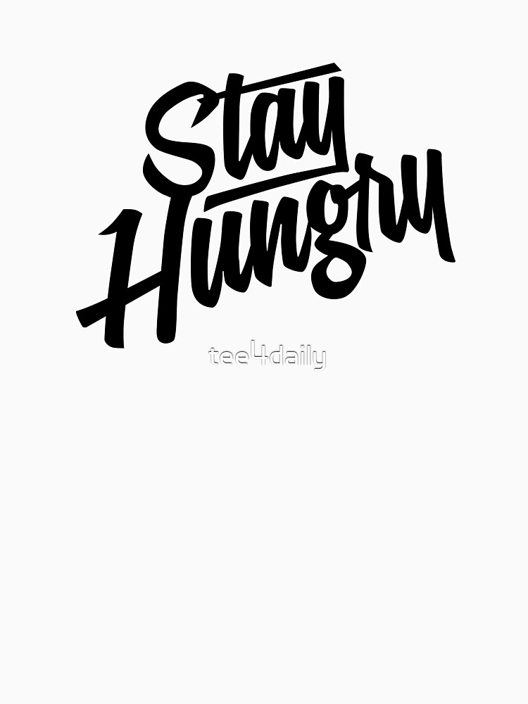 "Stay Hungry Black" Tshirt for Sale by tee4daily Redbubble old