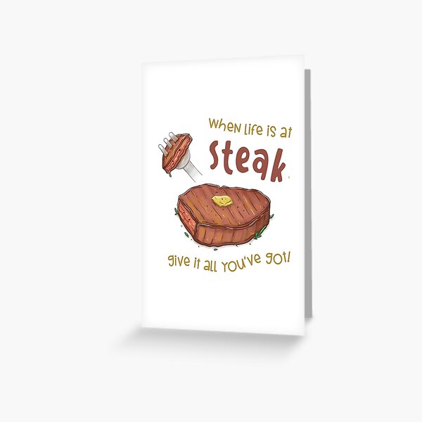 When Life Is At Steak, Give It All You've Got! Greeting Card