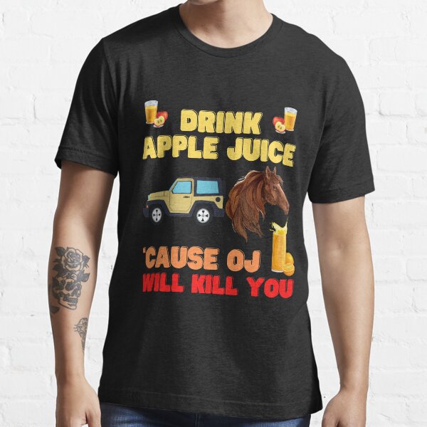 "Drink apple juice, cause oj will kill you, apple, apple juice, drink