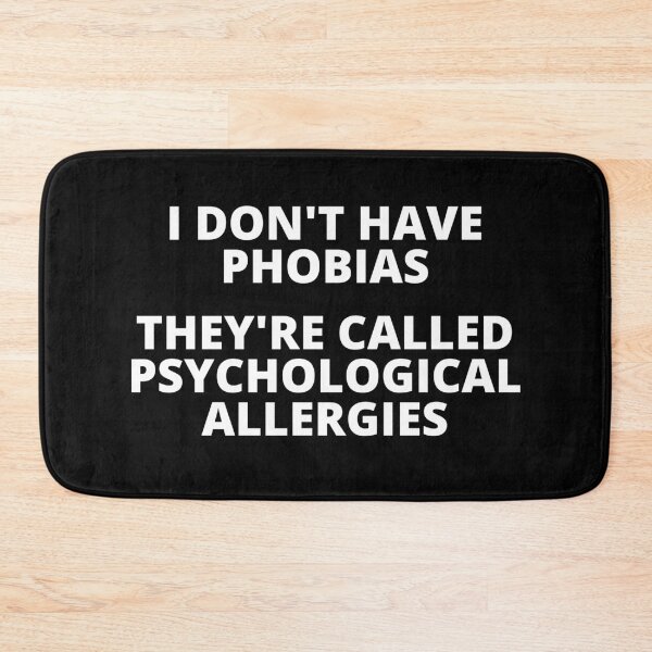 Item preview, I DON'T HAVE PHOBIAS. THEY'RE CALLED PSYCHOLOGICAL ALLERGIES. designed and sold by mind-illusions.