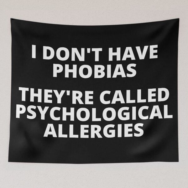 Item preview, I DON'T HAVE PHOBIAS. THEY'RE CALLED PSYCHOLOGICAL ALLERGIES. designed and sold by mind-illusions.