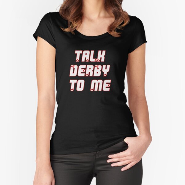 Talk Derby to Me Fitted Scoop T-Shirt