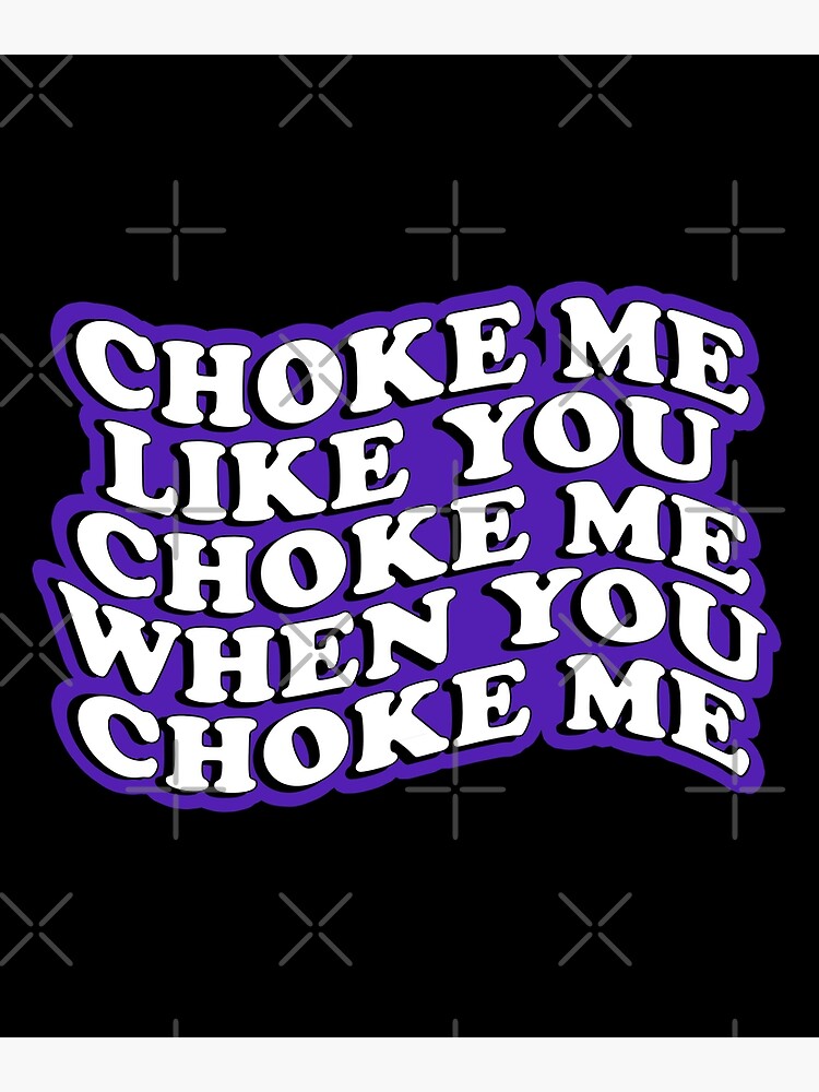 "Corpse Husband Choke Me Like you Choke me when you choke me" Poster by BackToTheWild Redbubble