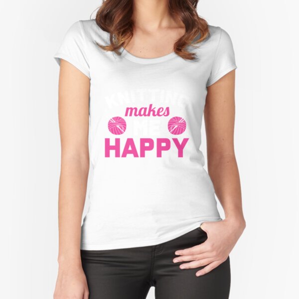 Knitting makes me happy Fitted Scoop T-Shirt