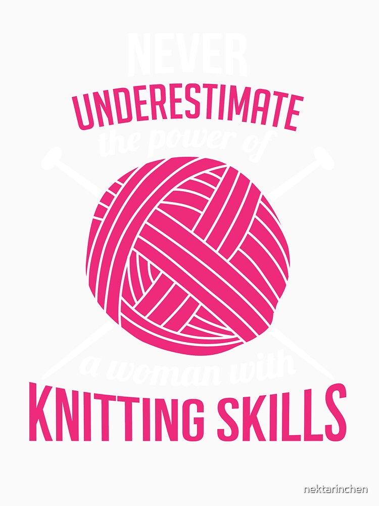 Never underestimate the power of a woman with knitting skills by nektarinchen