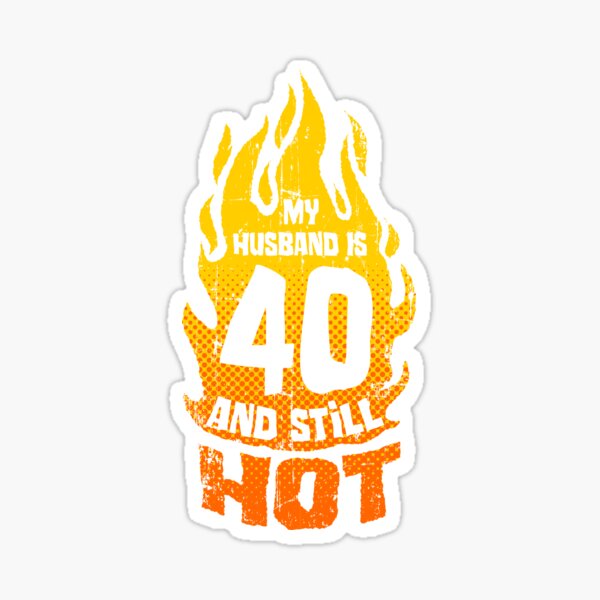 my-husband-is-40-and-still-hot-40th-birthday-sticker-for-sale-by