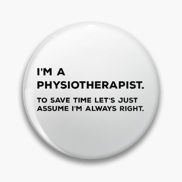 Item preview, I'm A Physiotherapist. To Save Time Let's Just Assume I'm Always Right designed and sold by teesaurus.
