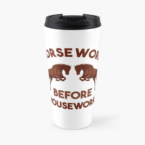 Horsework before Housework horse lovers gift Travel Mug