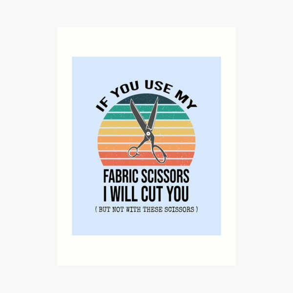 Don't Touch my Fabric Scissors! Art Print for Sale by FreckledBliss