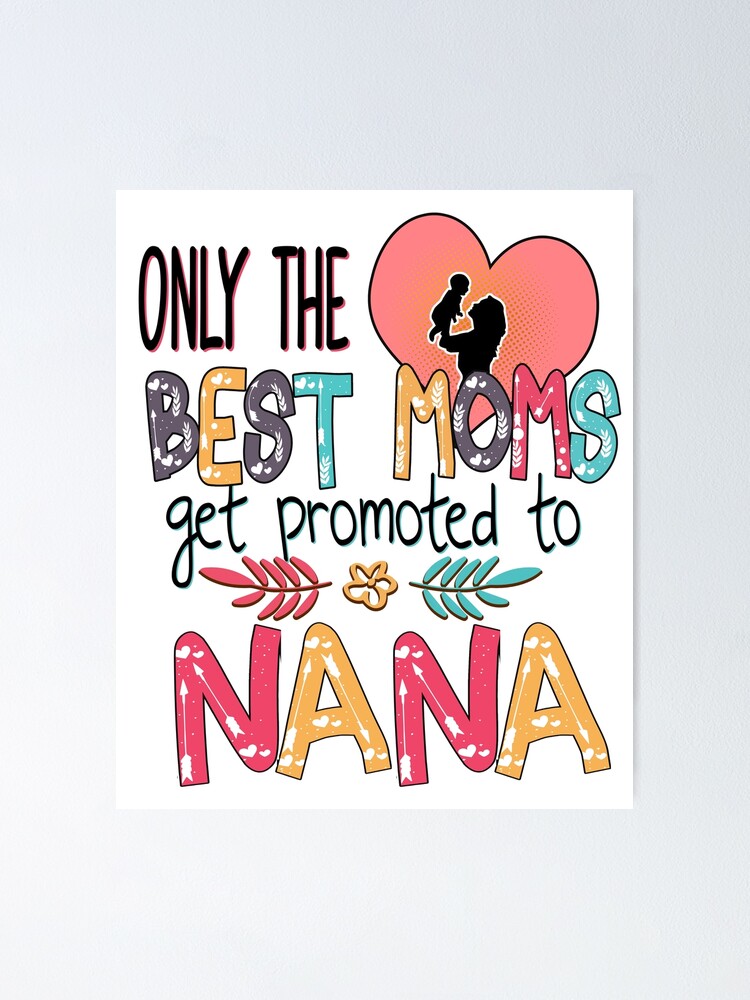 Only The Best Moms Get Promoted To Nana Poster For Sale By