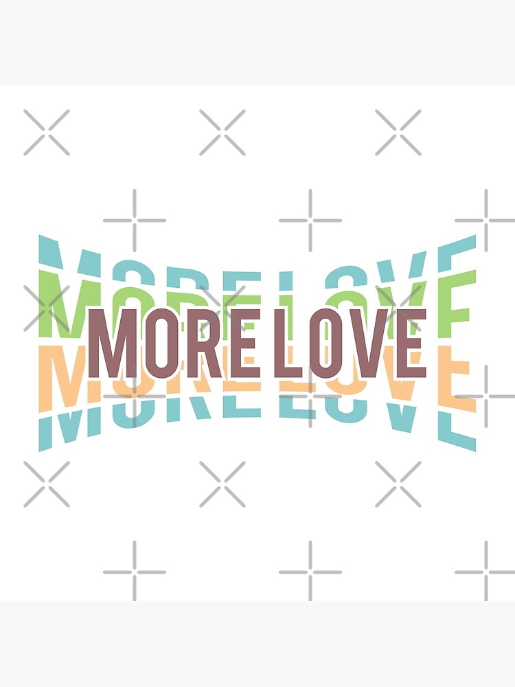 More Love by MyMadMerch