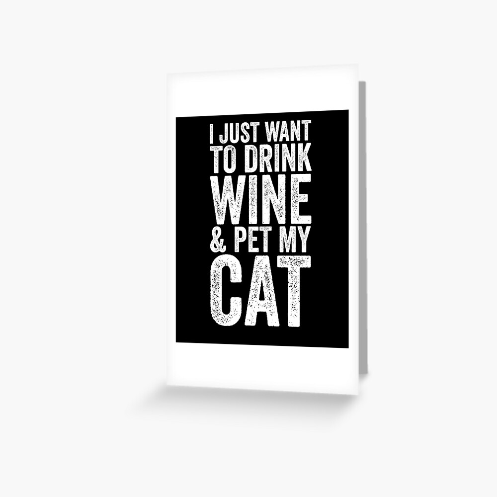 i just want to drink wine and pet my cat