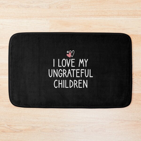 Item preview, I Love My Ungratful Children designed and sold by Chamssou.