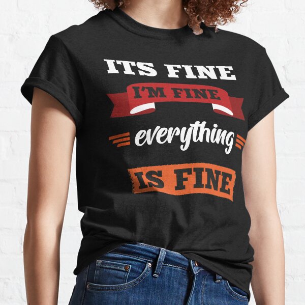 im fine everything is fine t shirt