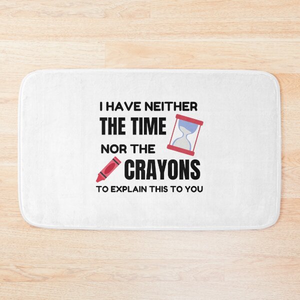 Item preview, I Have Neither Time Nor The Crayons To Explain This To You designed and sold by momsnpops.
