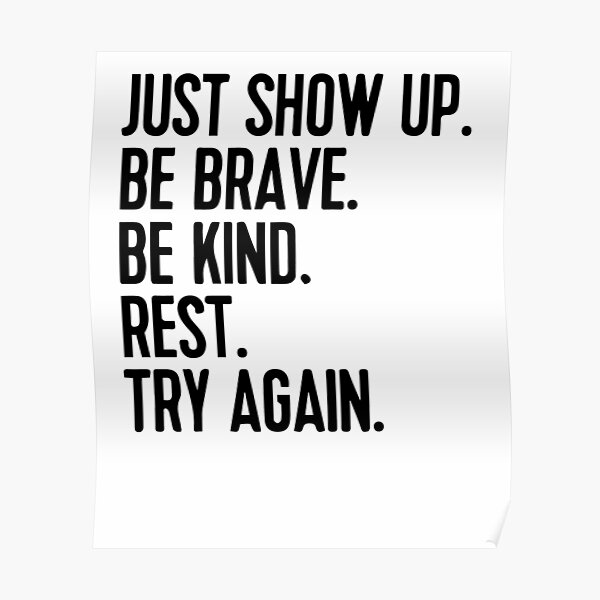Just show up be brave be kind rest try again Poster