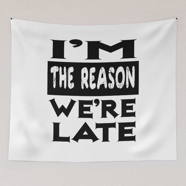 Item preview, Im The Reason Were Late designed and sold by ibrastore.