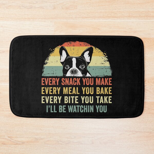 Item preview, Funny Boston Terrier Every Snack You Make Every Meal You Bake Every Bite You Take I'll Be Watching You designed and sold by joykart.