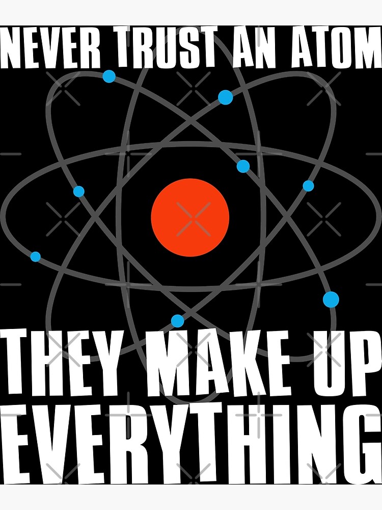 Never Trust An Atom They Make Up Everything "Never Trust an Atom, They Make Up Everything || Funny Science, Physics