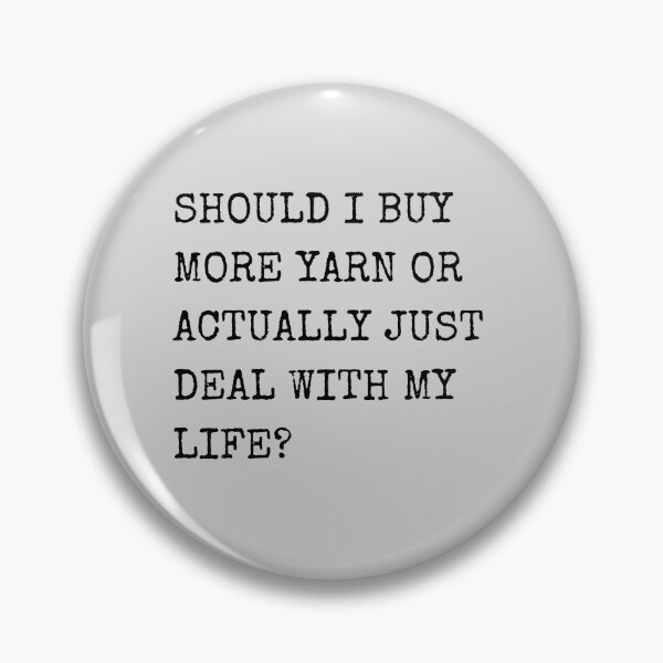 Item preview, Should I Buy More Yarn Or Actually Just Deal With My Life? designed and sold by Joyfluence.