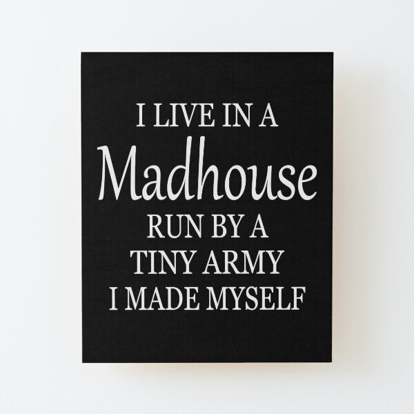 i live in a madhouse run by a tiny army i made myself. Wood Mounted Print