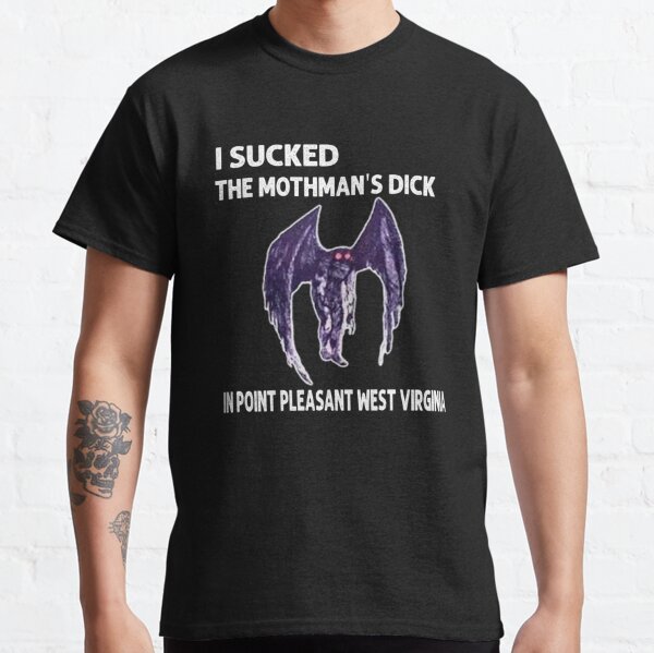 I Sucked The Mothmans Dick In Point Pleasant West Virginia Classic T-Shirt