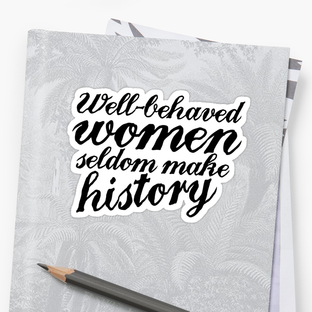 Well Behaved Women Seldom Make History Stickers By Boogiemonst 7829