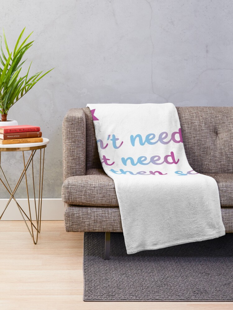 Alternate view of I don't need anyone I just need everyone and then some Throw Blanket