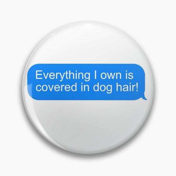 Item preview, Everything I own is covered in dog hair | Blue and white text message  designed and sold by DeliriousSteve.