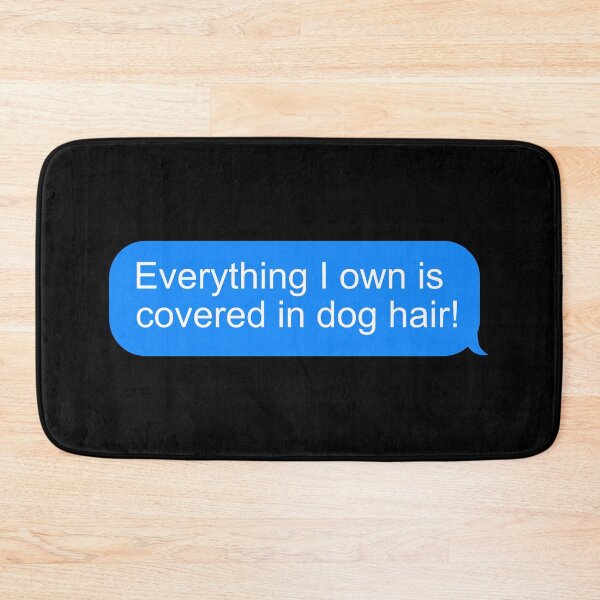 Item preview, Everything I own is covered in dog hair | Blue and white text message  designed and sold by DeliriousSteve.