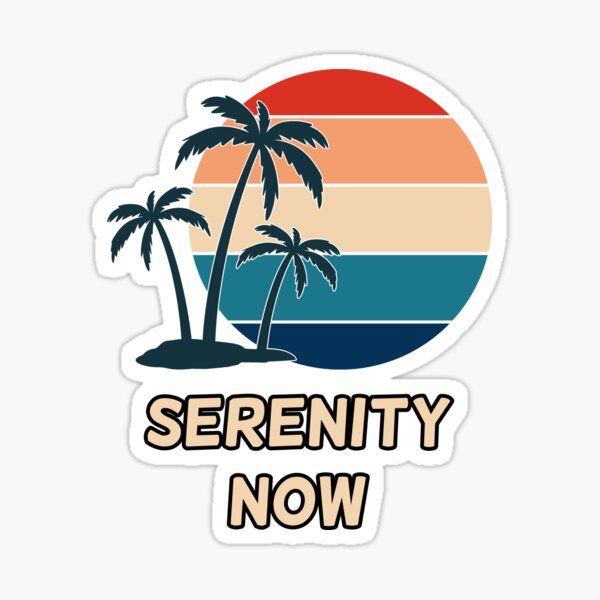 Serenity Now Sticker