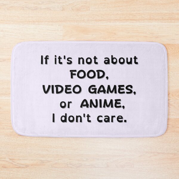 Item preview, If It's Not About Food, Video Games, or Anime, I don't care - black text designed and sold by MixedBagMerch.