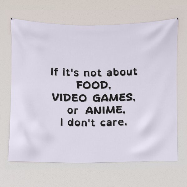 Item preview, If It's Not About Food, Video Games, or Anime, I don't care - black text designed and sold by MixedBagMerch.