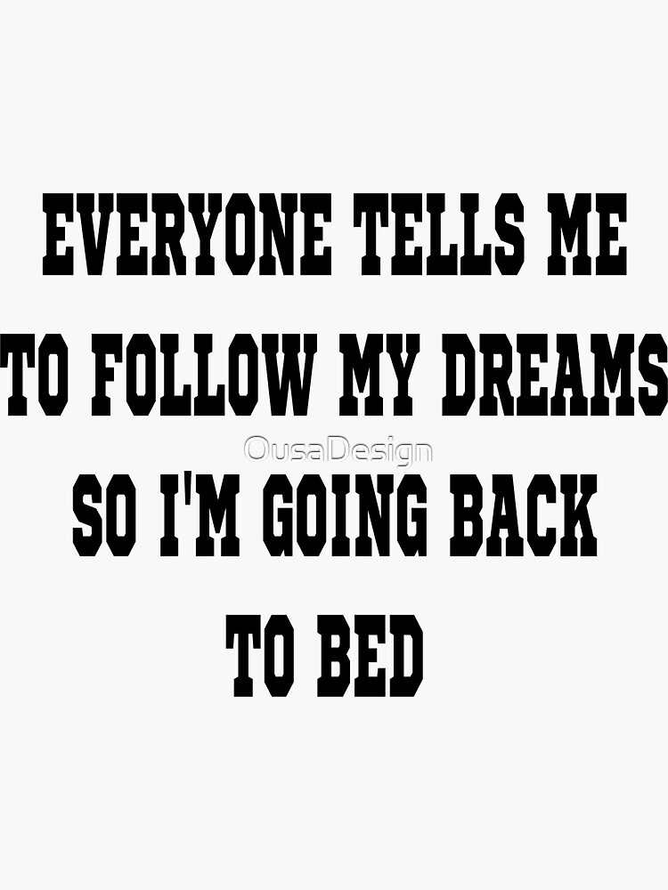 "Everyone Tells Me To Follow My Dreams So I Am Going Back To Bed , For Lazy Boy and Lazy Girl