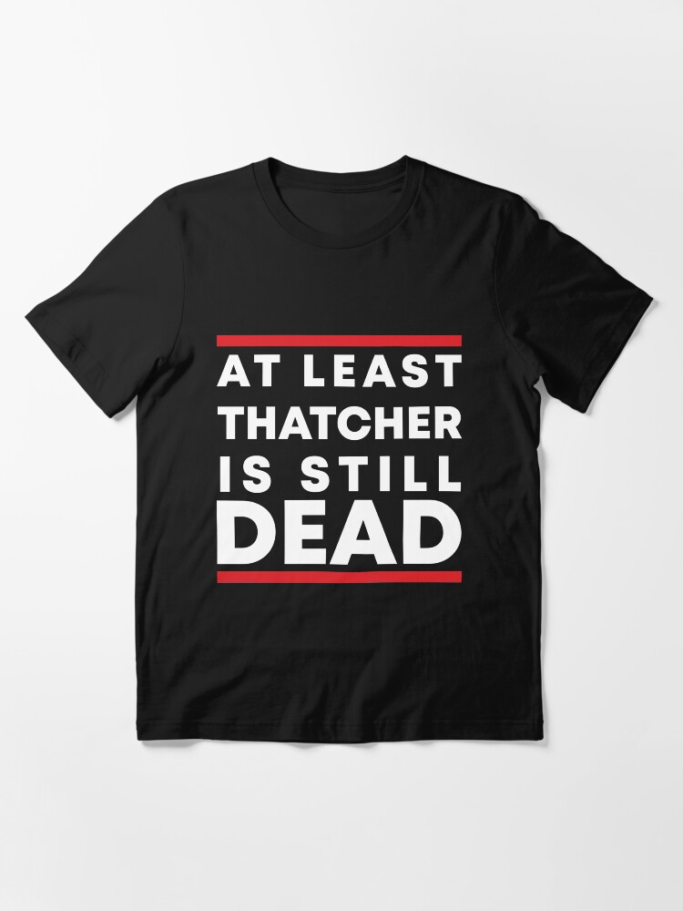Alternate view of At least Thatcher is still dead Essential T-Shirt